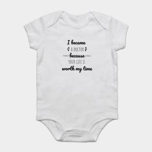 I Became A Doctor Because Your Life Is Worth My Time Baby Bodysuit